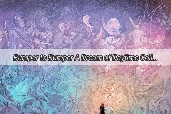 Bumper to Bumper A Dream of Daytime Collision Unveils Hidden Messages